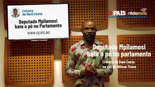 Crónica do Dani Costa: Deputado Mpilamosi bate o pé no Parlamento